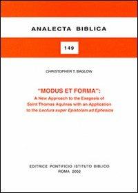 Modus et forma. A new approaches to the exegesis of Saint Thomas Aquinas with an application to the Lectura super Epistolam ad Ephesios - Christopher T. Baglow - copertina