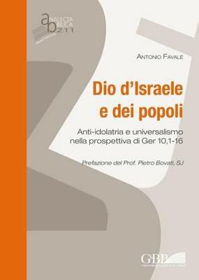 Dio d'Israele e dei popoli. Anti-idolatria e universalismo nella prospettiva di Ger 10,1-16 - Antonio Favale - copertina
