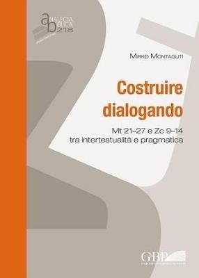 Costruire dialogando. Mt 21-27 e Zc 9-14 tra intertestualità e pragmatica - Mirko Montaguti - copertina