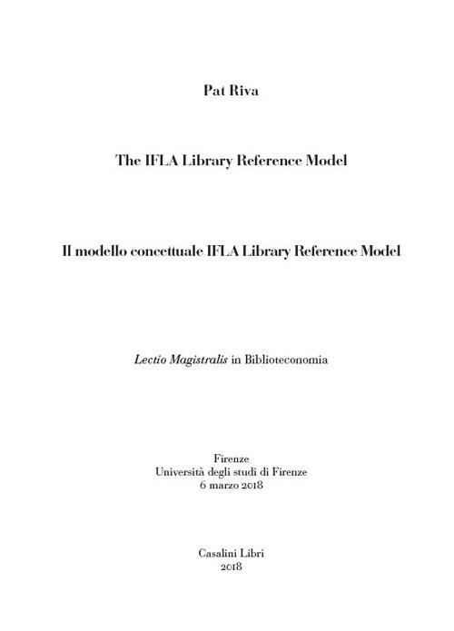 The Ifla Library Reference Model-Il modello concettuale Ifla Library Reference Model. Testo italiano a fronte. Ediz. bilingue - Pat Riva - copertina