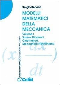 Modelli matematici della meccanica. Vol. 1: Sistemi dinamici, cinematica, meccanica newtoniana. - Sergio Benenti - copertina