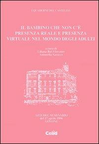 Il bambino che non c'è: presenza reale e presenza virtuale nel mondo degli adulti. Atti del Seminario (Govone, 17 aprile 1996) - copertina