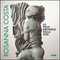 Rosanna Costa. La pelle bronzea della vita. Catalogo - copertina