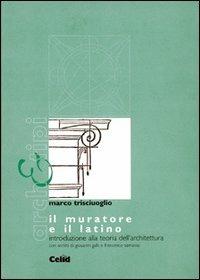 Il muratore e il latino. Introduzione alla teoria dell'architettura - Marco Trisciuoglio - copertina