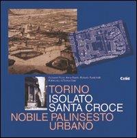 Torino isolato Santa Croce. Nobile palinsesto urbano - Giovanni Picco,Anna Osello,Roberto Rustichelli - copertina