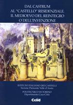 Dal castrum al «Castello» residenziale. Il Medioevo del reintegro o dell'invenzione. Atti delle Giornate di studio dell'Istituto italiano sui castelli