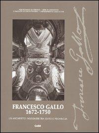 Francesco Gallo 1672-1750. Un architetto ingegnere tra Stato e provincia - copertina