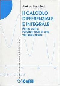 Il calcolo differenziale e integrale. Vol. 1: Funzioni reali di una variabile reale. - Andrea Bacciotti - copertina