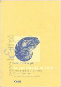 La conchiglia di Corbu. Introduzione alla forma in architettura - Marco Trisciuoglio - copertina