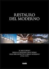 Restauro del moderno. Il recupero della Capanna Lago Nero dell'architetto Carlo Mollino (1946/1947) - copertina