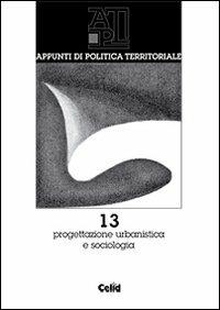 Appunti di politica territoriale. Vol. 13: Progettazione urbanistica e sociologica. - copertina