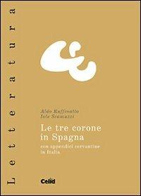 Le tre corone in Spagna. Con appendici cervantine in Italia - Aldo Ruffinatto,Iole Scamuzzi - copertina