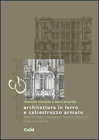 Architettura in ferro e calcestruzzo armato. Nuove tecnologie costruttive tra Ottocento e Novecento in Italia e in Argentina - Manuela Mattone,Laura Amarilla - copertina