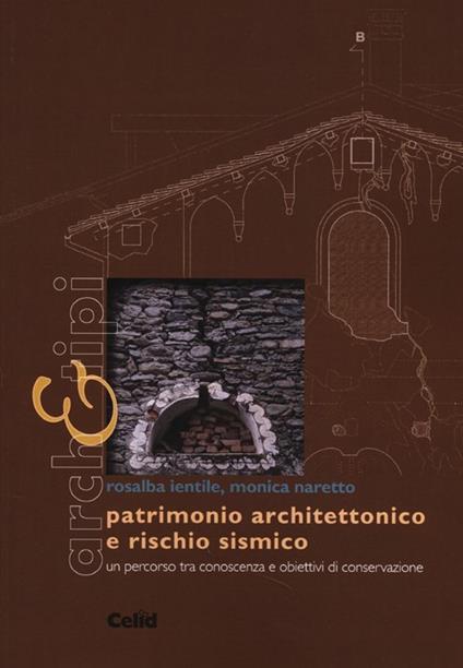 Patrimonio architettonico e rischio sismico. Un percorso tra conoscenza e obiettivi di conservazione. Ediz. illustrata - Rosalba Ientile,Monica Naretto - copertina