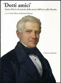 Dotti amici. Amico Ricci e la nascita della storia dell'arte nelle Marche. Ediz. illustrata - copertina