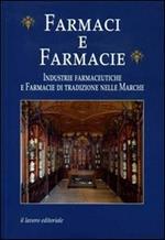 Farmaci e farmacie. Industrie farmaceutiche e farmacie di tradizione nelle Marche