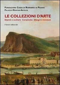 Le collezioni d'arte. Dipinti, sculture, ceramiche, disegni e incisioni - copertina