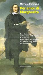 Per amor di Margherita. Due fiamminghi nell'Ancona del Seicento, il mercante Baldasserre Vandergoes e il pittore Luigi Primo da Bruxelles