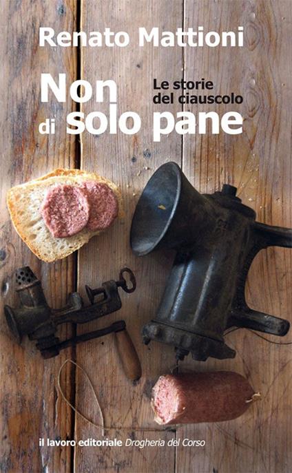 Non di solo pane. Le storie del ciauscolo - Renato Mattioni - copertina
