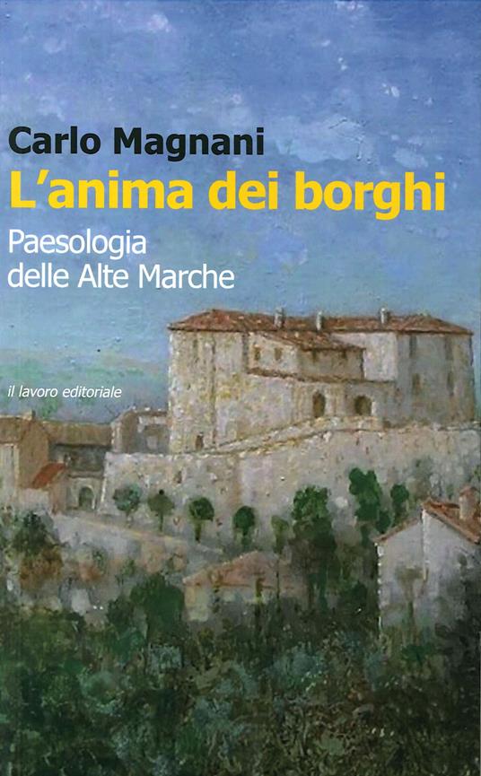 L' anima dei borghi. Paesologia della Alte Marche - Carlo Magnani - copertina