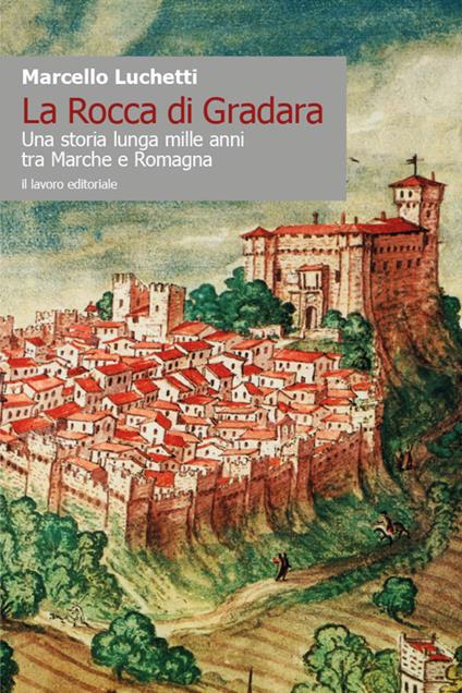 La Rocca di Gradara. Una storia lunga mille anni tra Marche e Romagna - Marcello Luchetti - copertina