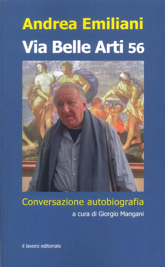 Via Belle Arti 56. Conversazione-autobiografia - Andrea Emiliani - copertina