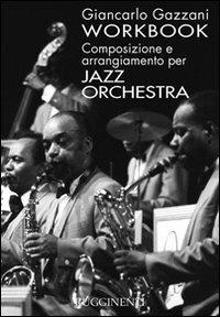 Workbook. Composizione e arrangiamento per jazz orchestra - Giancarlo Gazzani - copertina