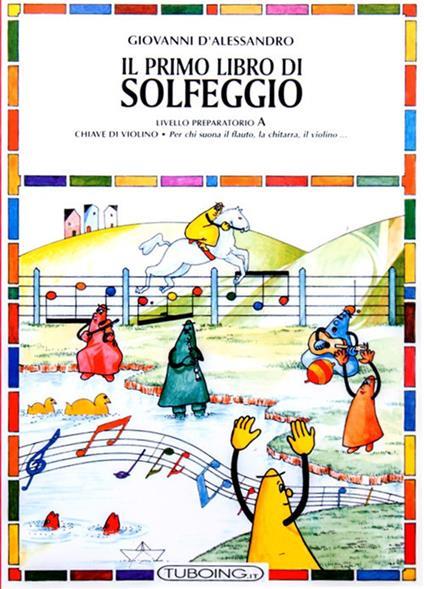 Il primo libro di solfeggio. In doppio pentagramma per chi suona il flauto, la chitarra, il violino. Livello preparatorio. Vol. A - Giovanni D'Alessandro,Ester Tonda - copertina