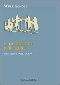 Il quartetto per archi. Dalle origini a Franz Schubert - Wulf Konold - copertina
