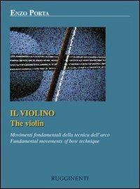 Il violino. Movimenti fondamentali della tecnica dell'arco. Ediz. italiana e inglese - Enzo Porta - copertina