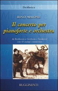 Storia del Concerto per pianoforte e orchestra da Beethoven a Gershwin e Shostakovic con 53 capolavori commentati - Rino Maione - copertina
