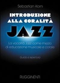 Introduzione alla coralità jazz. La vocalità jazz come mezzo d'educazione musicale e corale. Guida e repertorio - Sebastian Korn - copertina