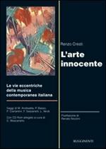 L'arte innocente. Le vie eccentriche della musica contemporanea italiana. Con CD-ROM