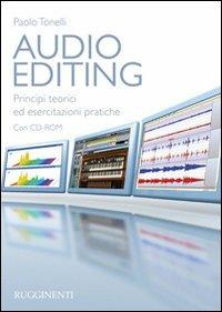 Audio editing. Principi teorici ed esercitazioni pratiche. Con CD-ROM - Paolo Tonelli - copertina