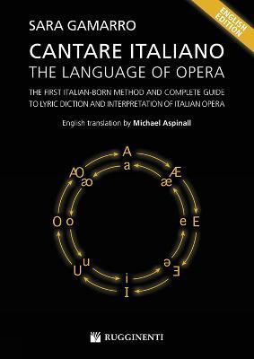Cantare italiano. The language of Opera. The First Italian-Born Method and Complete Guide to Lyric Diction and Interpretation of Italian Opera - Sara Gamarro - copertina