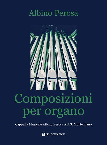 Le composizioni per organo. Cappella musicale Albino Perosa A.P.S. Mortegliano. Partitura - Albino Perosa - copertina