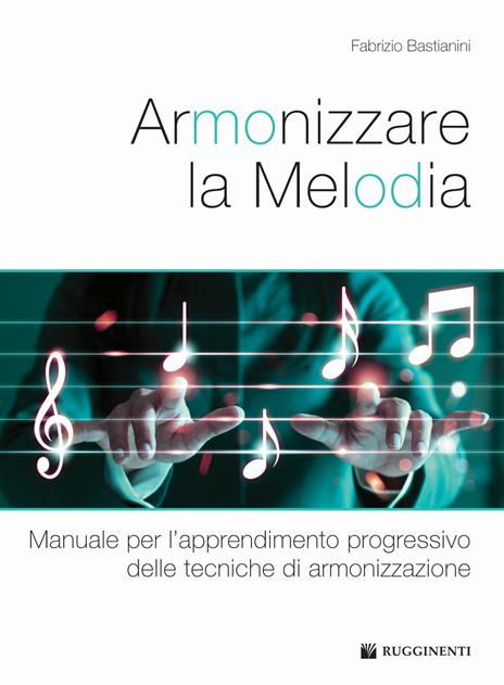 Armonizzare la melodia. Manuale per l'apprendimento progressivo delle tecniche di armonizzazione - Fabrizio Bastianini - copertina