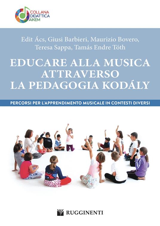Educare alla musica attraverso la pedagogia Kodály. Percorsi per l’apprendimento musicale in contesti diversi - Edit Ács,Giusi Barbieri,Maurizio Bovero - copertina