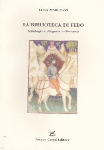 La biblioteca di Febo. Mitologia e allegoria in Petrarca - Luca Marcozzi - copertina