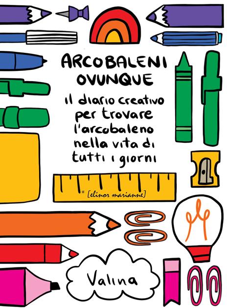 Arcobaleni ovunque. Il diario creativo per trovare l'arcobaleno nella vita di tutti i giorni - Valina - copertina