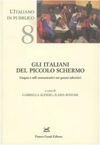 Gli italiani del piccolo schermo. Lingua e stili comunicativi nei generi televisivi - copertina
