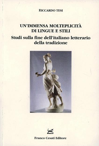 Un' immensa molteplicità di lingue e stili. Studi sulla fine dell'italiano letterario della tradizione - Riccardo Tesi - copertina
