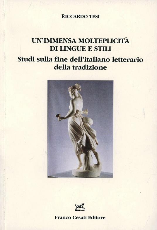 Un' immensa molteplicità di lingue e stili. Studi sulla fine dell'italiano letterario della tradizione - Riccardo Tesi - copertina