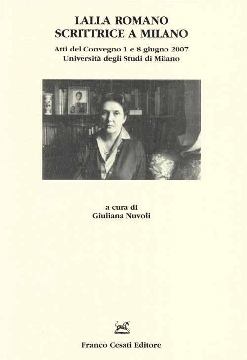 Lalla Romano scrittrice a Milano. Atti del Convegno (Milano, 1-8 giugno 2007) - copertina