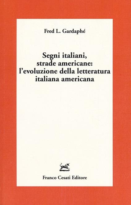 Segni italiani, strade americane: l'evoluzione della letteratura italiana americana - Fred L. Gardaphé - copertina