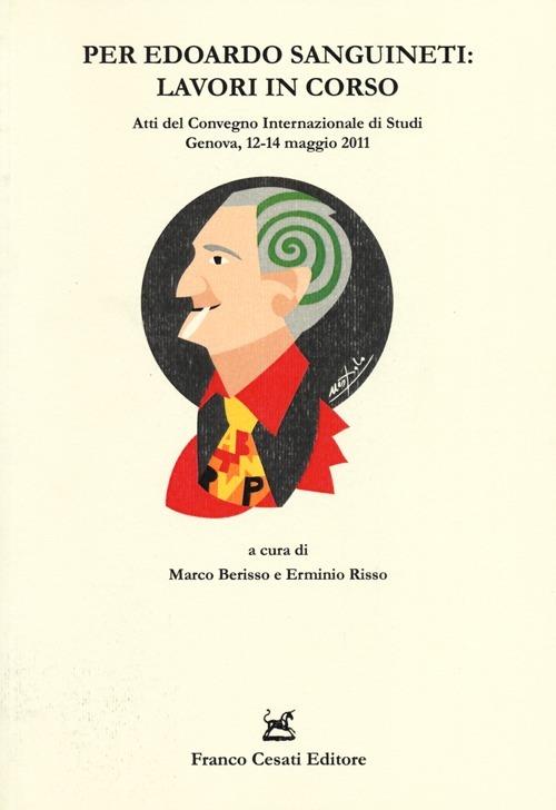 Per Edoardo Sanguineti: lavori in corso. Atti del convegno internazionale di studi (Genova, 12-14 maggio 2011) - copertina