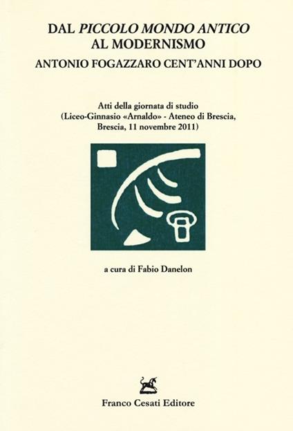 Dal «Piccolo mondo antico» al modernismo. Antonio Fogazzaro cent'anni dopo. Atti della giornata di studio (Brescia, 11 novembre 2011) - copertina
