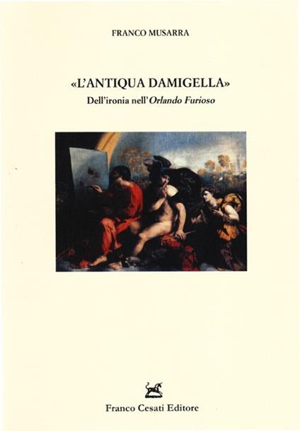 L' «antiqua damigella». Dell'ironia nell'«Orlando furioso» - Franco Musarra - copertina