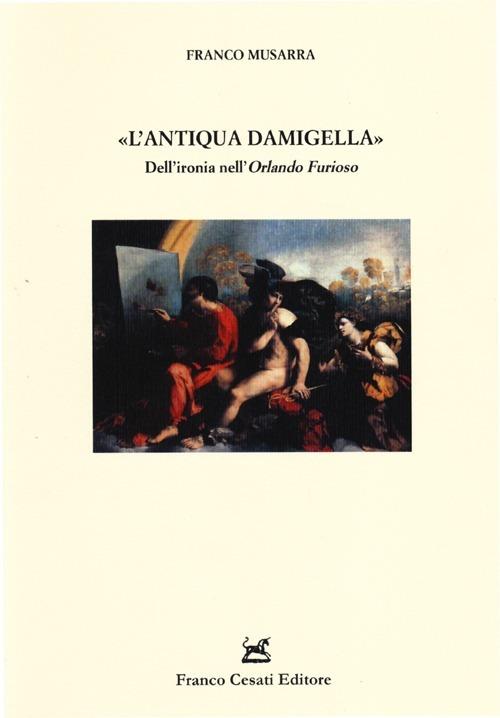 L' «antiqua damigella». Dell'ironia nell'«Orlando furioso» - Franco Musarra - copertina
