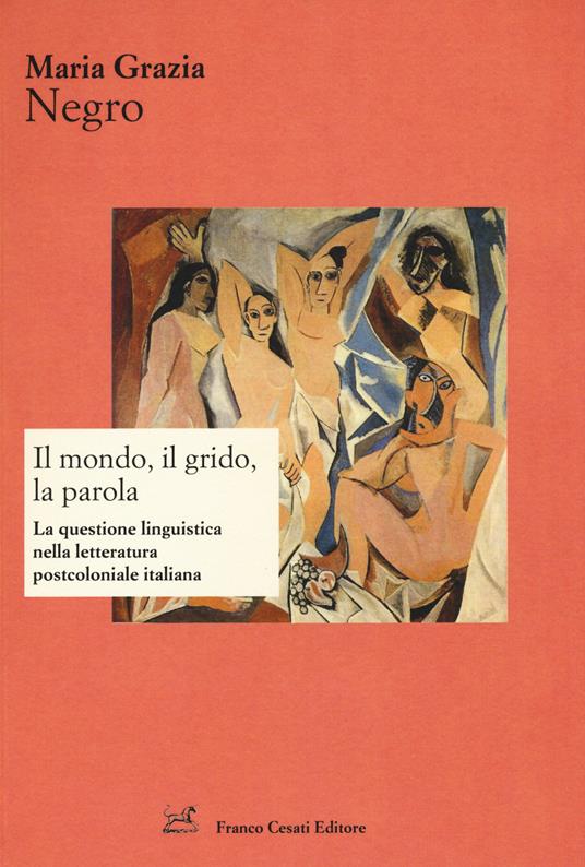 Il mondo, il grido, la parola. La questione linguistica nella letteratura postcoloniale italiana - M. Grazia Negro - copertina